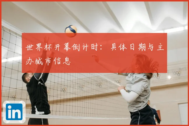 世界杯开幕倒计时：具体日期与主办城市信息